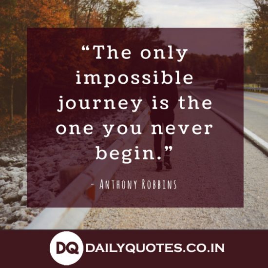 “The only impossible journey is the one you never begin.”