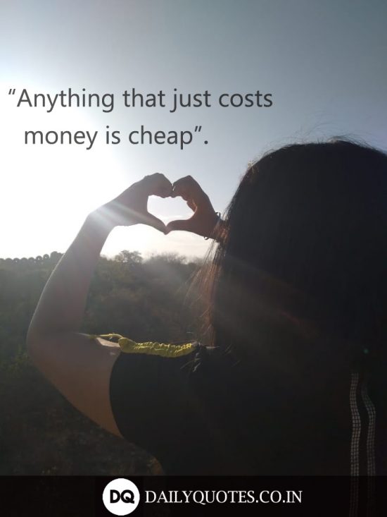 “Anything that just costs money is cheap.”