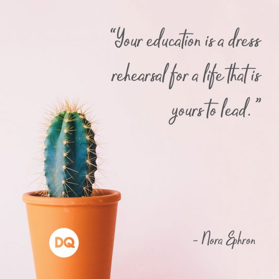 “Your education is a dress rehearsal for a life that is yours to lead.”