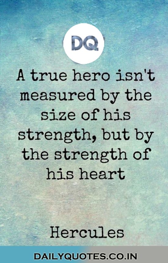 “A True Hero Isn’t Measured by the Size of His Strength, but by the Strength of His Heart.”