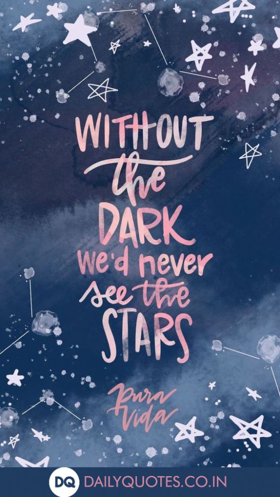 “Without the dark, we’d never see the stars.”
