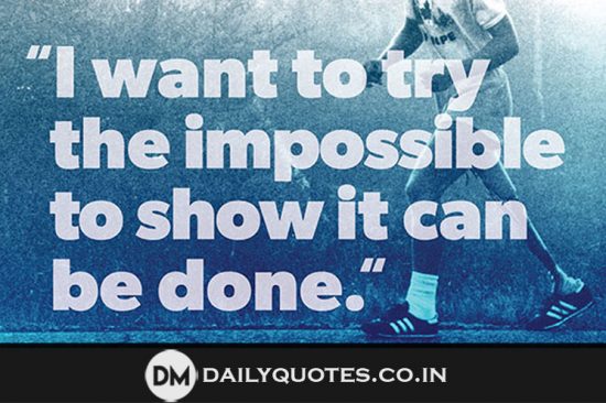 “I Want To Try The Impossible To Show It Can Be Done”