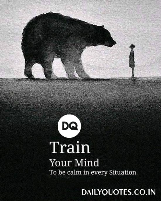 “Train your mind to be calm in every situation.”