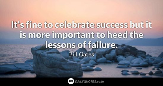 “It’s fine to celebrate success but it is more important to heed the lessons of failure.”