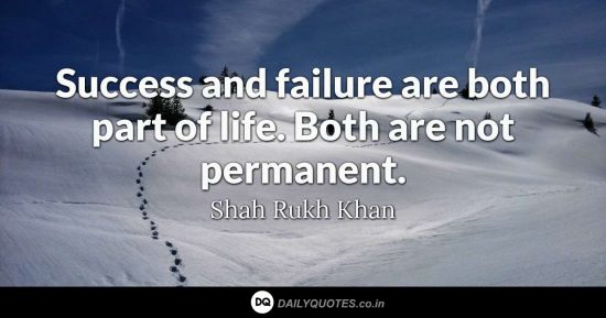 “Success and failure are both part of life. Both are not permanent.”