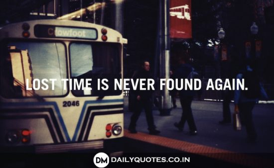 “Lost Time is never found again.”