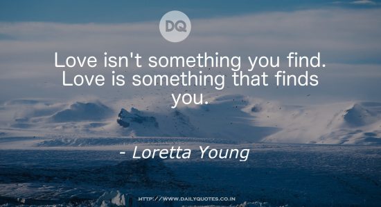 Love isn’t something you find. Love is something that finds you.