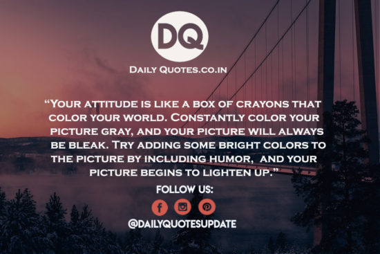Your attitude is like a box of crayons that color your world.