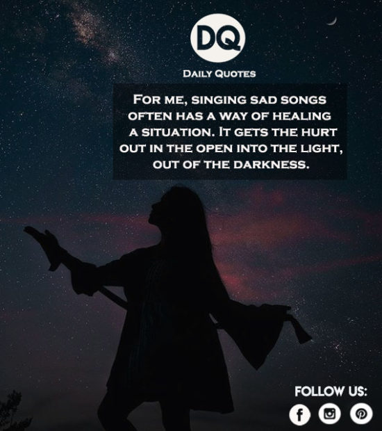 For me, singing sad songs often has a way of healing a situation.