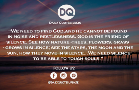 We need to find God, and he cannot be found in noise and restlessness.