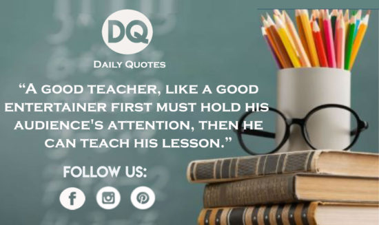 A good teacher, like a good entertainer….