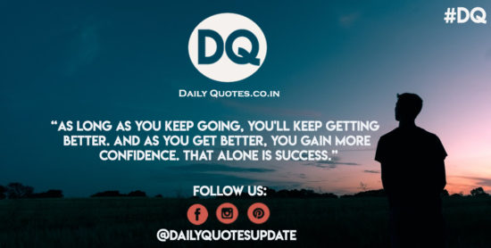As long as you keep going, you’ll keep getting better.