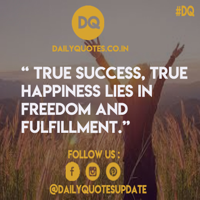 True success, true happiness lies in freedom and fulfillment