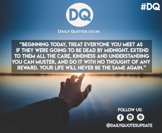 Beginning today, treat everyone you meet as if they were going to be…