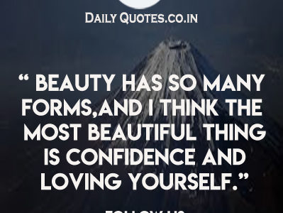 Beauty has so many forms,and I think the most beautiful thing is confidence and loving yourself.”