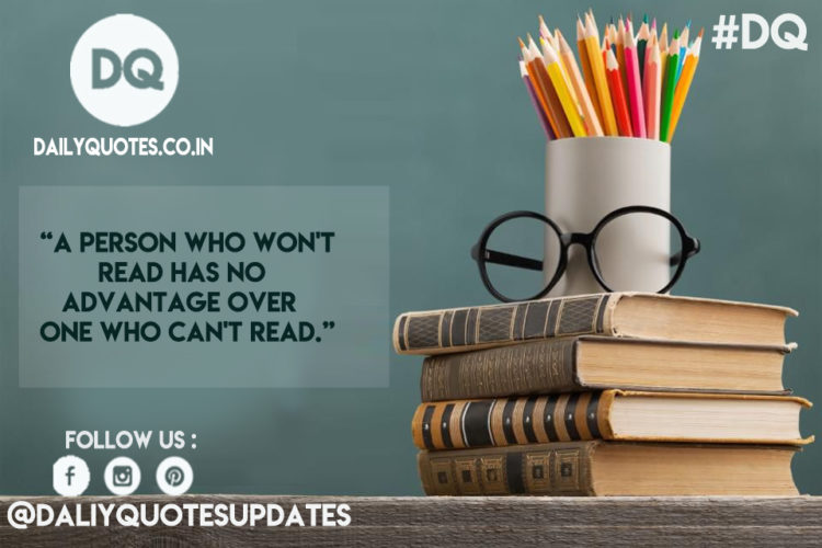 “A person who won't read has no advantage over one who can't read.”