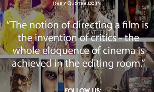 The notion of directing a film is the invention of critics - the whole eloquence of cinema is achieved in the editing room.”
