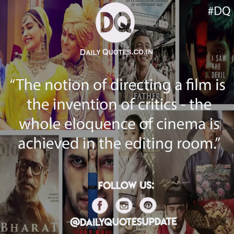 The notion of directing a film is the invention of critics - the whole eloquence of cinema is achieved in the editing room.”