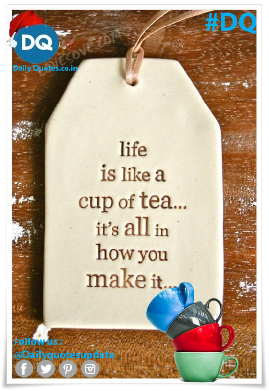 Life Is Like A Cup Of Tea…….