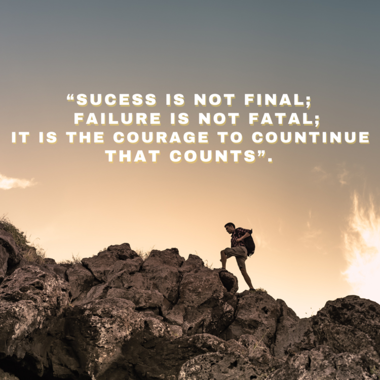 “Success is not final; failure is not fatal: It is the courage to continue that counts.”