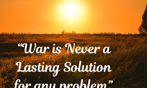 War is never a lasting solution for any problem.