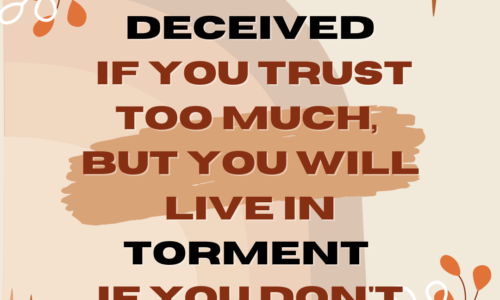 You may be deceived if you trust too much, but you will live in torment if you don't trust enough.