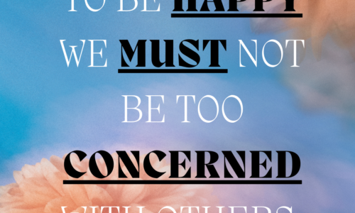 To be happy we must not be too concerned with others.
