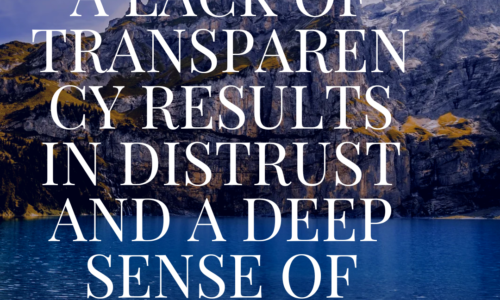 A lack of transparency results in distrust and a deep sense of insecurity.