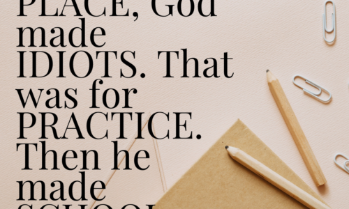 In the first place, God made idiots. That was for practice. Then he made school boards.