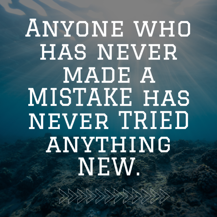 Anyone who has never made a mistake has never tried anything new.