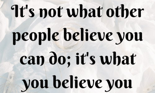 It's not what other people believe you can do; it's what you believe you can do.