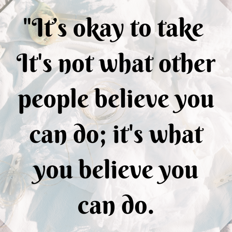 It's not what other people believe you can do; it's what you believe you can do.