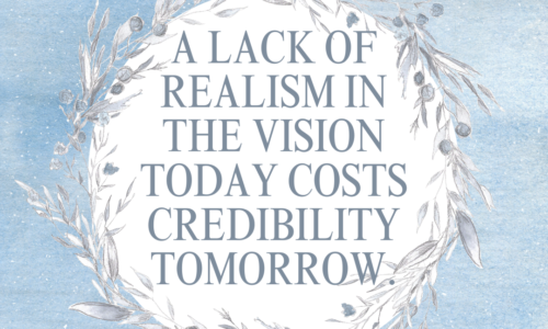 A lack of realism in the vision today costs credibility tomorrow.