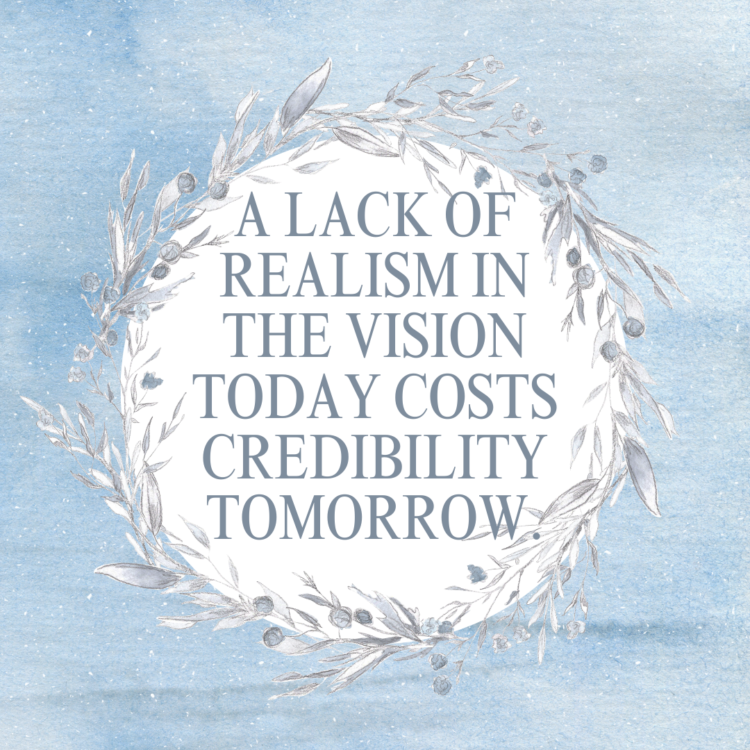 A lack of realism in the vision today costs credibility tomorrow.